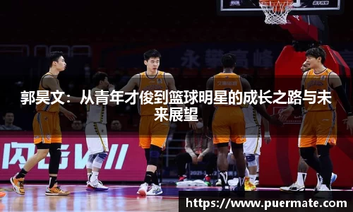 郭昊文：从青年才俊到篮球明星的成长之路与未来展望